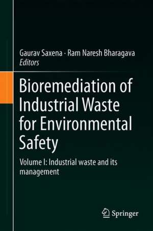 Bioremediation of Industrial Waste for Environmental Safety: Volume I: Industrial Waste and Its Management de Gaurav Saxena