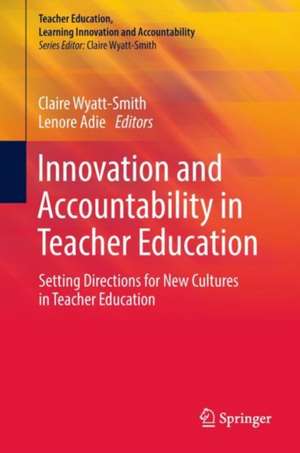 Innovation and Accountability in Teacher Education: Setting Directions for New Cultures in Teacher Education de Claire Wyatt-Smith