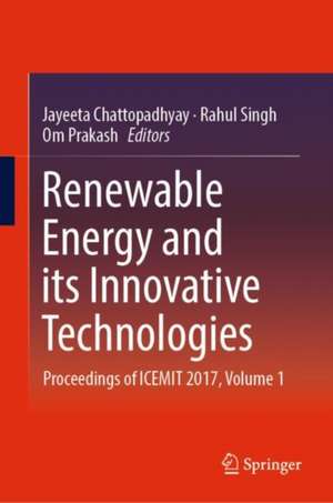 Renewable Energy and its Innovative Technologies: Proceedings of ICEMIT 2017, Volume 1 de Jayeeta Chattopadhyay