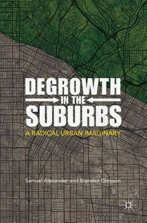 Degrowth in the Suburbs: A Radical Urban Imaginary de Samuel Alexander