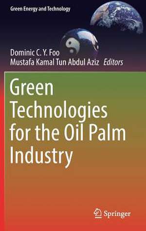 Green Technologies for the Oil Palm Industry de Dominic C.Y. Foo