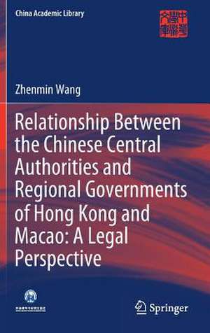 Relationship Between the Chinese Central Authorities and Regional Governments of Hong Kong and Macao: A Legal Perspective de Zhenmin Wang