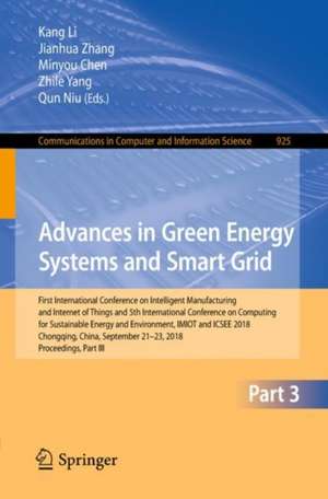 Advances in Green Energy Systems and Smart Grid: First International Conference on Intelligent Manufacturing and Internet of Things and 5th International Conference on Computing for Sustainable Energy and Environment, IMIOT and ICSEE 2018, Chongqing, China, September 21-23, 2018, Proceedings, Part III de Kang Li