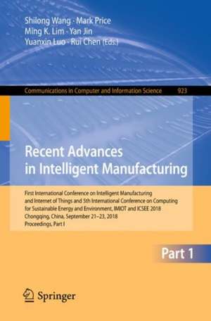 Recent Advances in Intelligent Manufacturing: First International Conference on Intelligent Manufacturing and Internet of Things and 5th International Conference on Computing for Sustainable Energy and Environment, IMIOT and ICSEE 2018, Chongqing, China, September 21-23, 2018, Proceedings, Part I de Shilong Wang