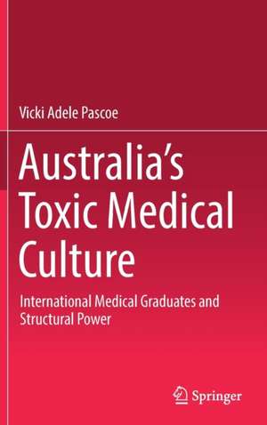 Australia’s Toxic Medical Culture: International Medical Graduates and Structural Power de Vicki Adele Pascoe