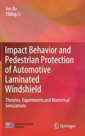 Impact Behavior and Pedestrian Protection of Automotive Laminated Windshield: Theories, Experiments and Numerical Simulations de Jun Xu