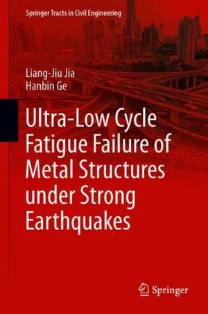 Ultra-low-Cycle Fatigue Failure of Metal Structures under Strong Earthquakes de Liang-Jiu Jia