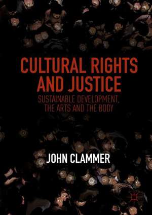 Cultural Rights and Justice: Sustainable Development, the Arts and the Body de John Clammer