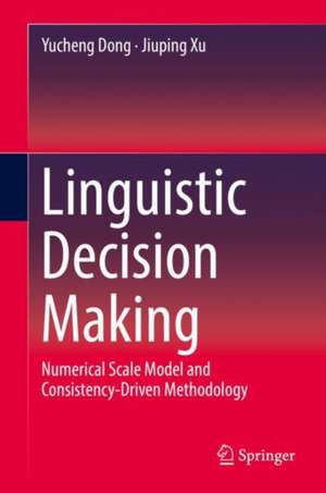 Linguistic Decision Making: Numerical Scale Model and Consistency-Driven Methodology de Yucheng Dong