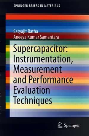 Supercapacitor: Instrumentation, Measurement and Performance Evaluation Techniques de Satyajit Ratha