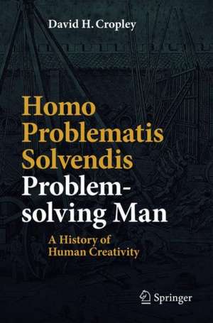 Homo Problematis Solvendis–Problem-solving Man: A History of Human Creativity de David H. Cropley