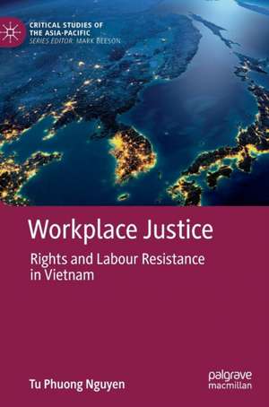 Workplace Justice: Rights and Labour Resistance in Vietnam de Tu Phuong Nguyen