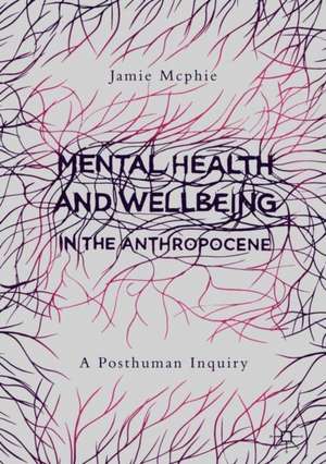 Mental Health and Wellbeing in the Anthropocene: A Posthuman Inquiry de Jamie Mcphie