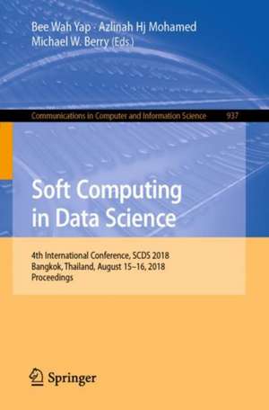 Soft Computing in Data Science: 4th International Conference, SCDS 2018, Bangkok, Thailand, August 15-16, 2018, Proceedings de Bee Wah Yap