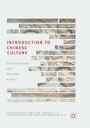 Introduction to Chinese Culture: Cultural History, Arts, Festivals and Rituals de Guobin Xu