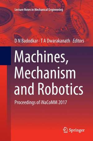 Machines, Mechanism and Robotics: Proceedings of iNaCoMM 2017 de D N Badodkar