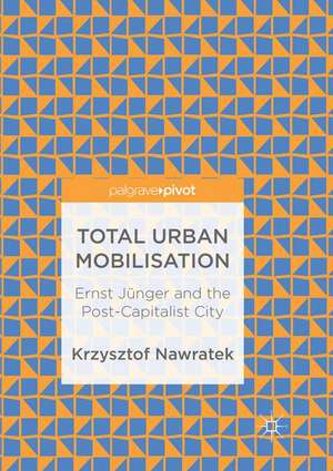 Total Urban Mobilisation: Ernst Jünger and the Post-Capitalist City de Krzysztof Nawratek