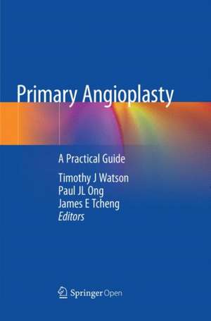 Primary Angioplasty: A Practical Guide de Timothy J Watson