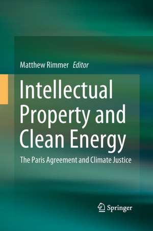 Intellectual Property and Clean Energy: The Paris Agreement and Climate Justice de Matthew Rimmer