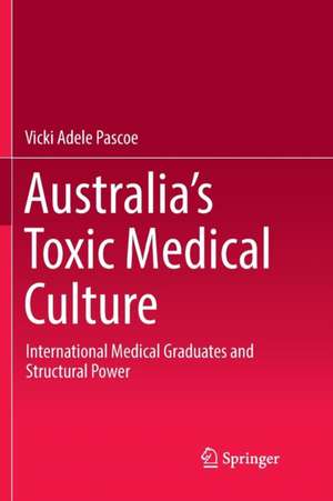 Australia’s Toxic Medical Culture: International Medical Graduates and Structural Power de Vicki Adele Pascoe