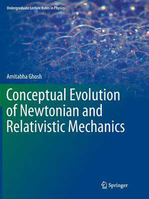 Conceptual Evolution of Newtonian and Relativistic Mechanics de Amitabha Ghosh