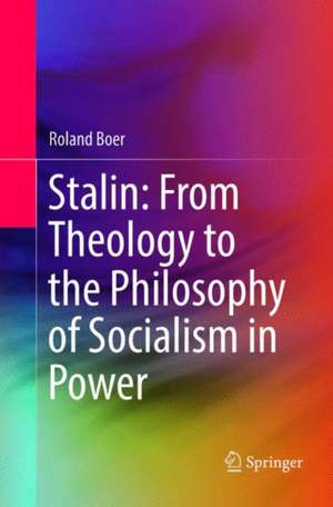 Stalin: From Theology to the Philosophy of Socialism in Power de Roland Boer