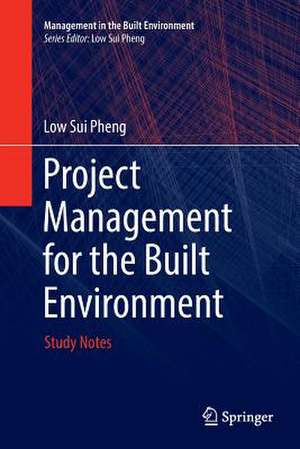 Project Management for the Built Environment: Study Notes de Low Sui Pheng