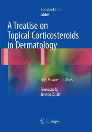 A Treatise on Topical Corticosteroids in Dermatology: Use, Misuse and Abuse de Koushik Lahiri