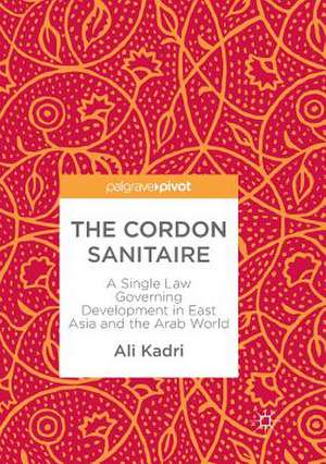 The Cordon Sanitaire: A Single Law Governing Development in East Asia and the Arab World de Ali Kadri