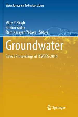 Groundwater: Select Proceedings of ICWEES-2016 de Vijay P. Singh