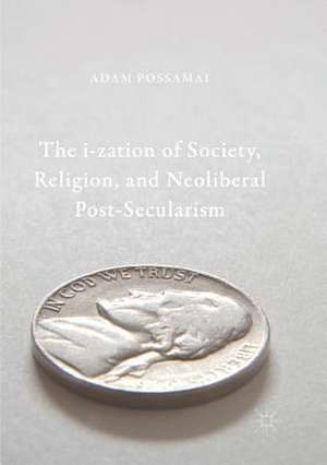 The i-zation of Society, Religion, and Neoliberal Post-Secularism de Adam Possamai