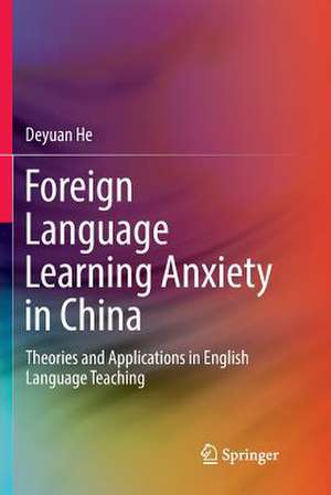 Foreign Language Learning Anxiety in China: Theories and Applications in English Language Teaching de Deyuan He