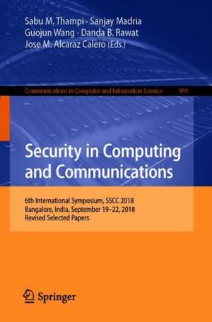 Security in Computing and Communications: 6th International Symposium, SSCC 2018, Bangalore, India, September 19–22, 2018, Revised Selected Papers de Sabu M. Thampi