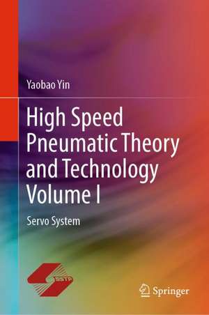 High Speed Pneumatic Theory and Technology Volume I: Servo System de Yaobao Yin