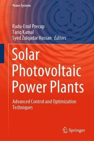 Solar Photovoltaic Power Plants: Advanced Control and Optimization Techniques de Radu-Emil Precup