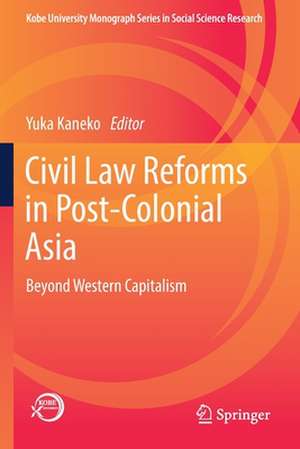 Civil Law Reforms in Post-Colonial Asia: Beyond Western Capitalism de Yuka Kaneko