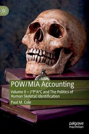 POW/MIA Accounting: Volume II – J*P*A*C and The Politics of Human Skeletal Identification de Paul M. Cole