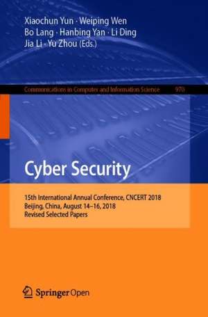 Cyber Security: 15th International Annual Conference, CNCERT 2018, Beijing, China, August 14–16, 2018, Revised Selected Papers de Xiaochun Yun