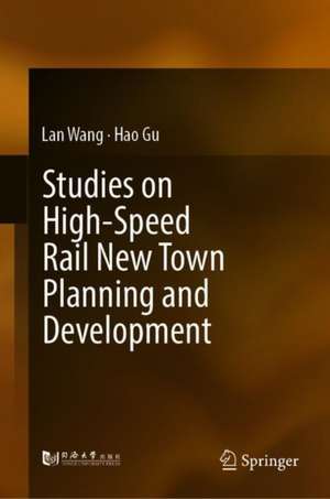 Studies on China’s High-Speed Rail New Town Planning and Development de Lan Wang