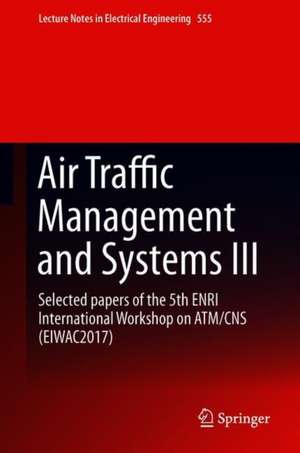 Air Traffic Management and Systems III: Selected Papers of the 5th ENRI International Workshop on ATM/CNS (EIWAC2017) de Electronic Navigation Research Institute