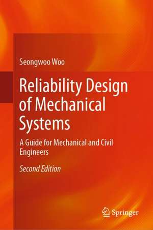 Reliability Design of Mechanical Systems: A Guide for Mechanical and Civil Engineers de Seongwoo Woo