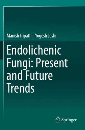 Endolichenic Fungi: Present and Future Trends de Manish Tripathi