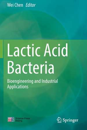 Lactic Acid Bacteria: Bioengineering and Industrial Applications de Wei Chen