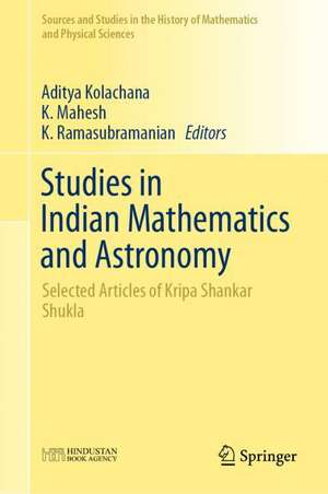 Studies in Indian Mathematics and Astronomy: Selected Articles of Kripa Shankar Shukla de Aditya Kolachana