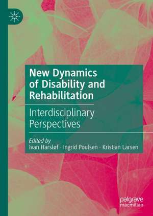 New Dynamics of Disability and Rehabilitation: Interdisciplinary Perspectives de Ivan Harsløf