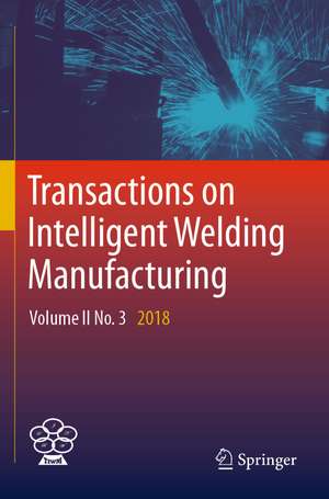 Transactions on Intelligent Welding Manufacturing: Volume II No. 3 2018 de Shanben Chen