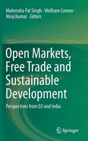 Open Markets, Free Trade and Sustainable Development: Perspectives from EU and India de Mahendra Pal Singh