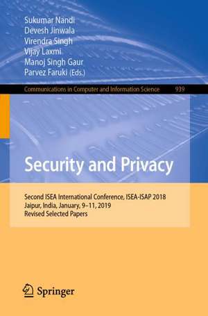 Security and Privacy: Second ISEA International Conference, ISEA-ISAP 2018, Jaipur, India, January, 9–11, 2019, Revised Selected Papers de Sukumar Nandi