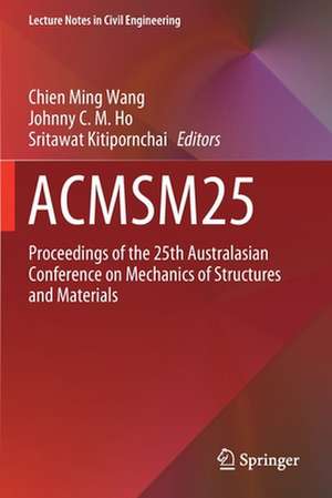 ACMSM25: Proceedings of the 25th Australasian Conference on Mechanics of Structures and Materials de Chien Ming Wang