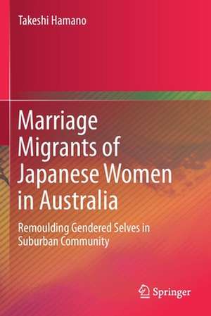 Marriage Migrants of Japanese Women in Australia: Remoulding Gendered Selves in Suburban Community de Takeshi Hamano